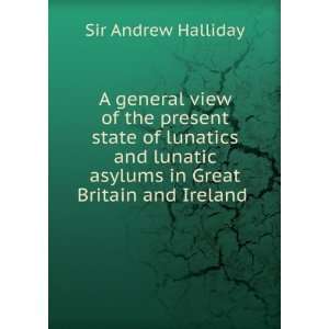   asylums in Great Britain and Ireland . Sir Andrew Halliday Books