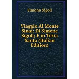 Viaggio Al Monte Sinai Di Simone Sigoli; E in Terra Santa (Italian 
