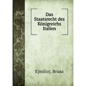    Das Staatsrecht des KÃ¶nigreichs Italien E[milio]. Brusa Books