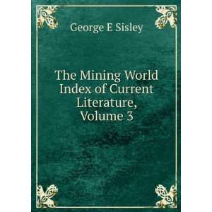  The Mining World Index of Current Literature, Volume 3 