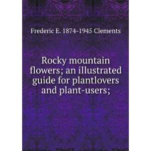 Rocky mountain flowers; an illustrated guide for plantlovers and plant 