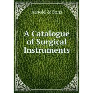  A Catalogue of Surgical Instruments Arnold & Sons Books