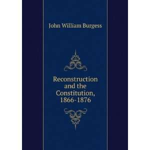   and the Constitution, 1866 1876. v.1: John William Burgess: Books