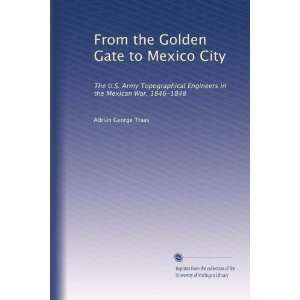  to Mexico City The U.S. Army Topographical Engineers in the Mexican 