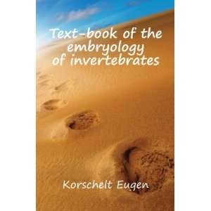 Text book of the embryology of invertebrates Korschelt Eugen  