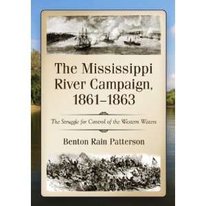 The Mississippi River Campaign, 1861 1863: The Struggle for Control of 