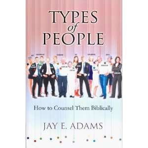 Types of People: How to Counsel Them Biblically: Jay E. Adams 