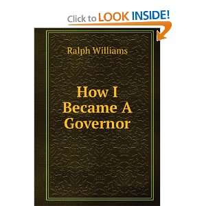  How I Became A Governor Ralph Williams Books