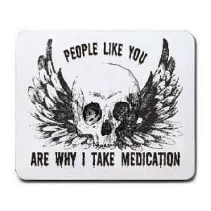    PEOPLE LIKE YOU ARE WHY I TAKE MEDICATION Mousepad