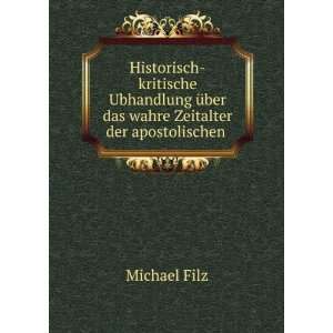   Ã¼ber das wahre Zeitalter der apostolischen . Michael Filz Books