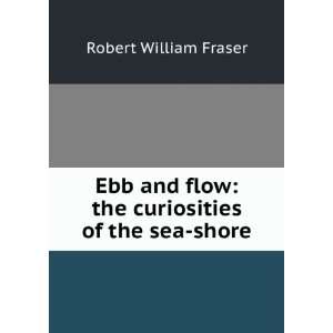   flow: the curiosities of the sea shore: Robert William Fraser: Books