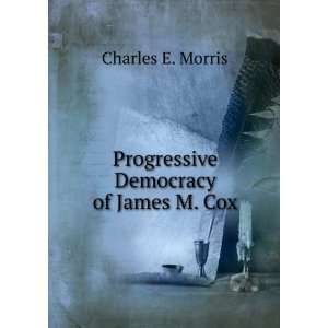    Progressive Democracy of James M. Cox Charles E. Morris Books