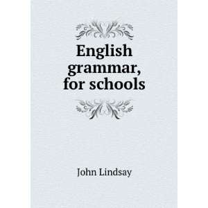  English grammar, for schools John Lindsay Books