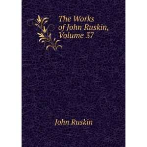  The Works of John Ruskin, Volume 37 John Ruskin Books