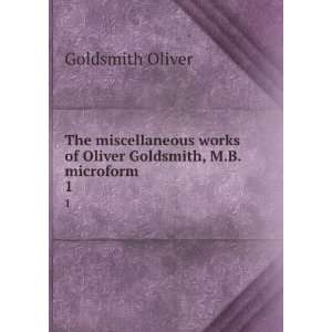   works of Oliver Goldsmith, M.B. microform. 1: Goldsmith Oliver: Books