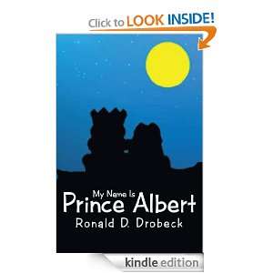 My Name Is Prince Albert: Ronald D. Drobeck:  Kindle Store
