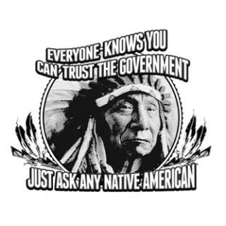 TRUST Government ASK ANY NATIVE American INDIAN Tshirt  